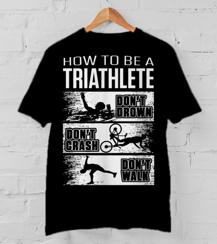 How To Be A Triathlete Don't Drown Don't Crash Don't Walk T-Shirt