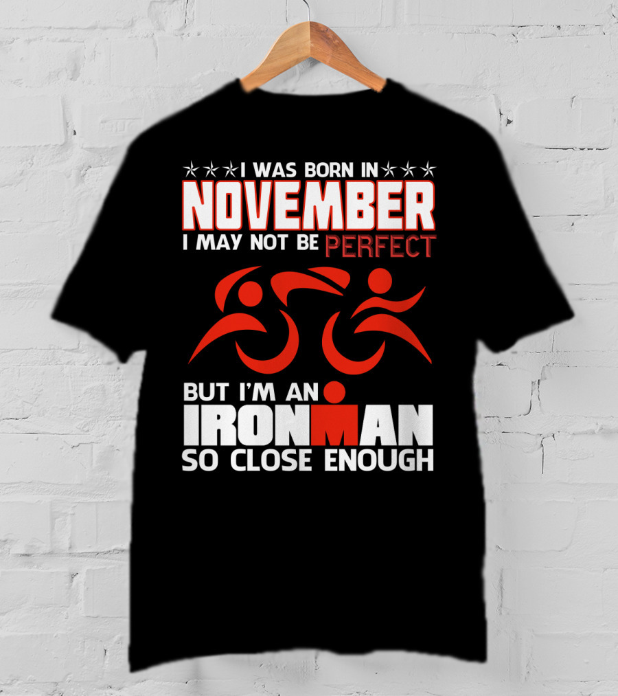 I Was Born In November I May Not Be Perfect But I'm An Ironman So Close Enough T-Shirt