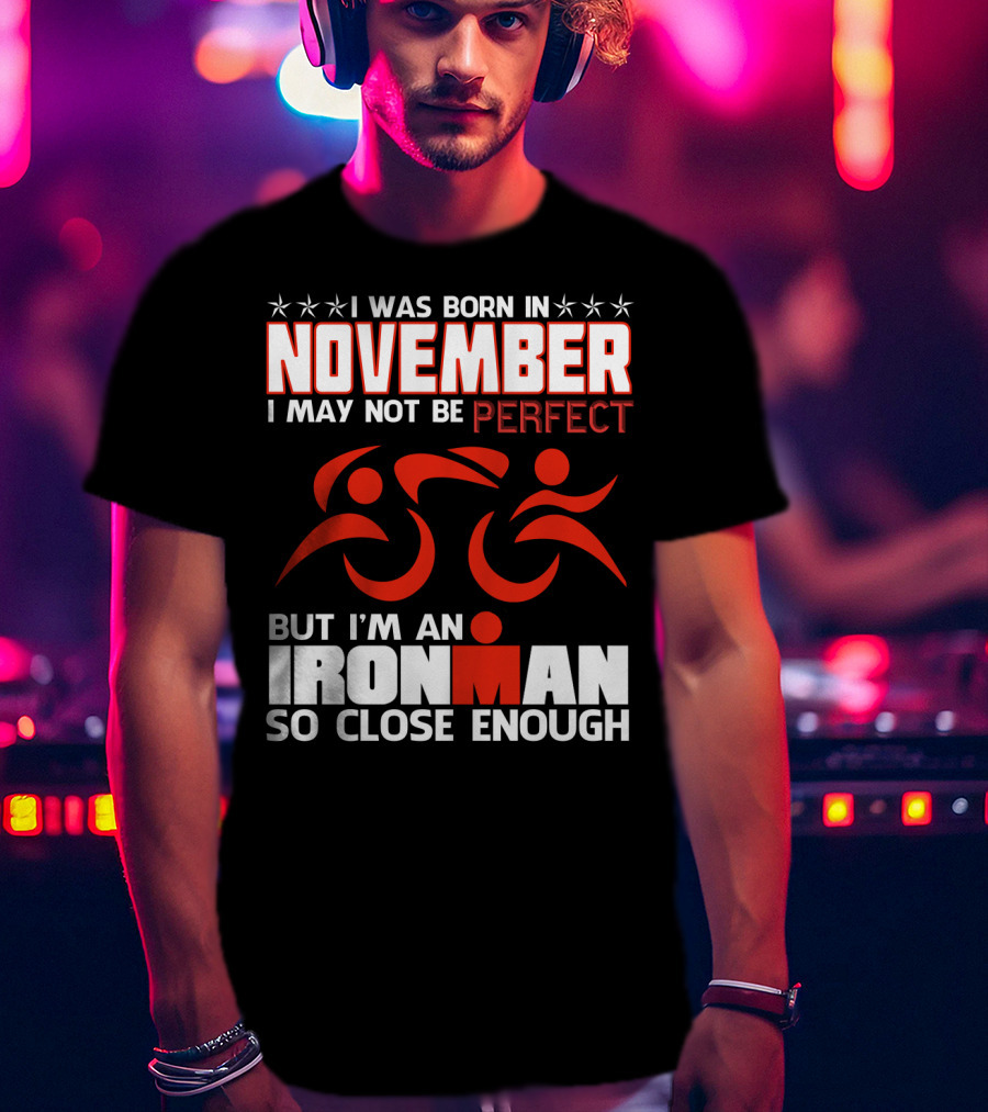 I Was Born In November I May Not Be Perfect But I'm An Ironman So Close Enough T-Shirt