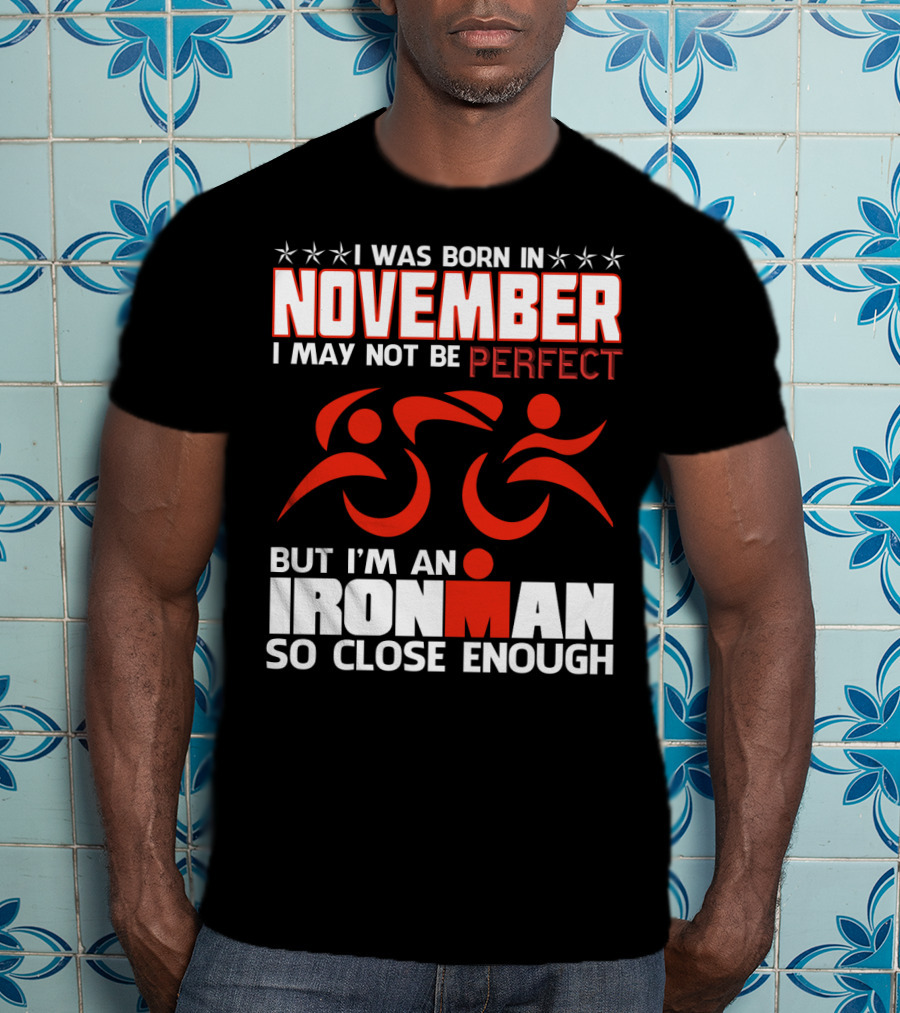 I Was Born In November I May Not Be Perfect But I'm An Ironman So Close Enough T-Shirt