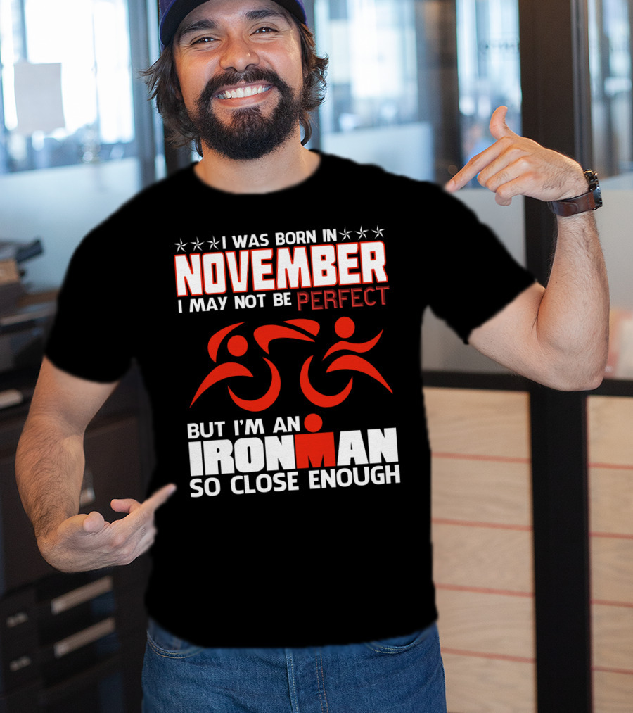 I Was Born In November I May Not Be Perfect But I'm An Ironman So Close Enough T-Shirt