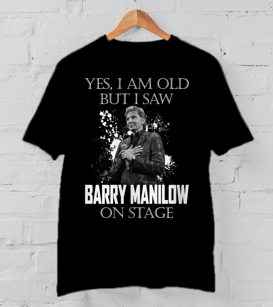 Yes I Am Old But I Saw Barry Manilow On Stage T-Shirt