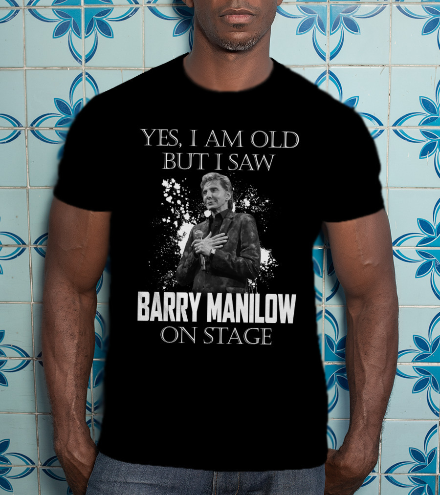 Yes I Am Old But I Saw Barry Manilow On Stage T-Shirt
