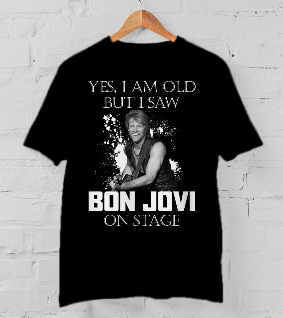 Yes I Am Old But I Saw Bon Jovi On Stage T-Shirt