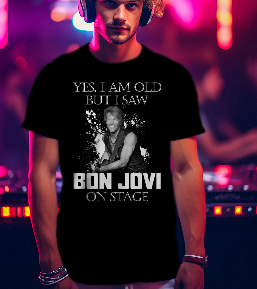 Yes I Am Old But I Saw Bon Jovi On Stage T-Shirt