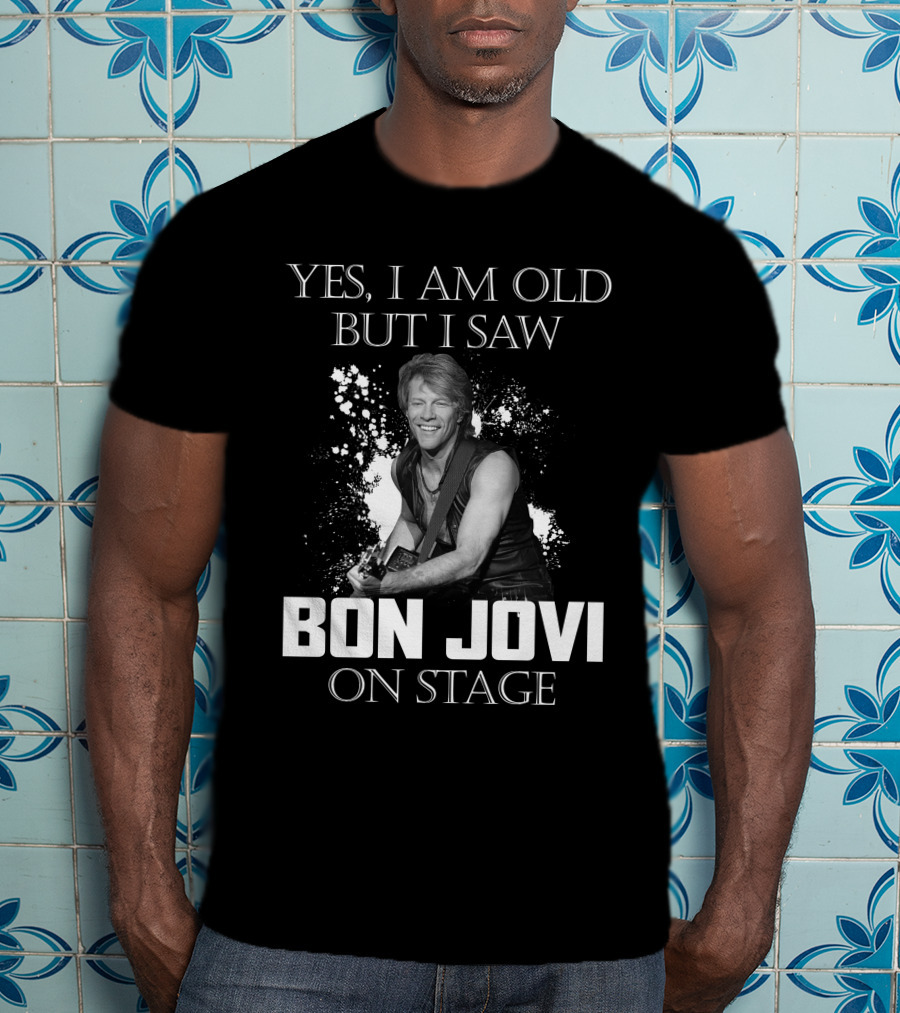 Yes I Am Old But I Saw Bon Jovi On Stage T-Shirt
