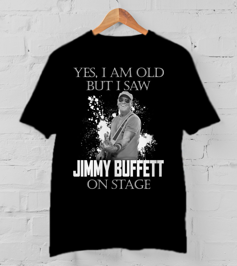 Yes I Am Old But I Saw Jimmy Buffett On Stage T-Shirt