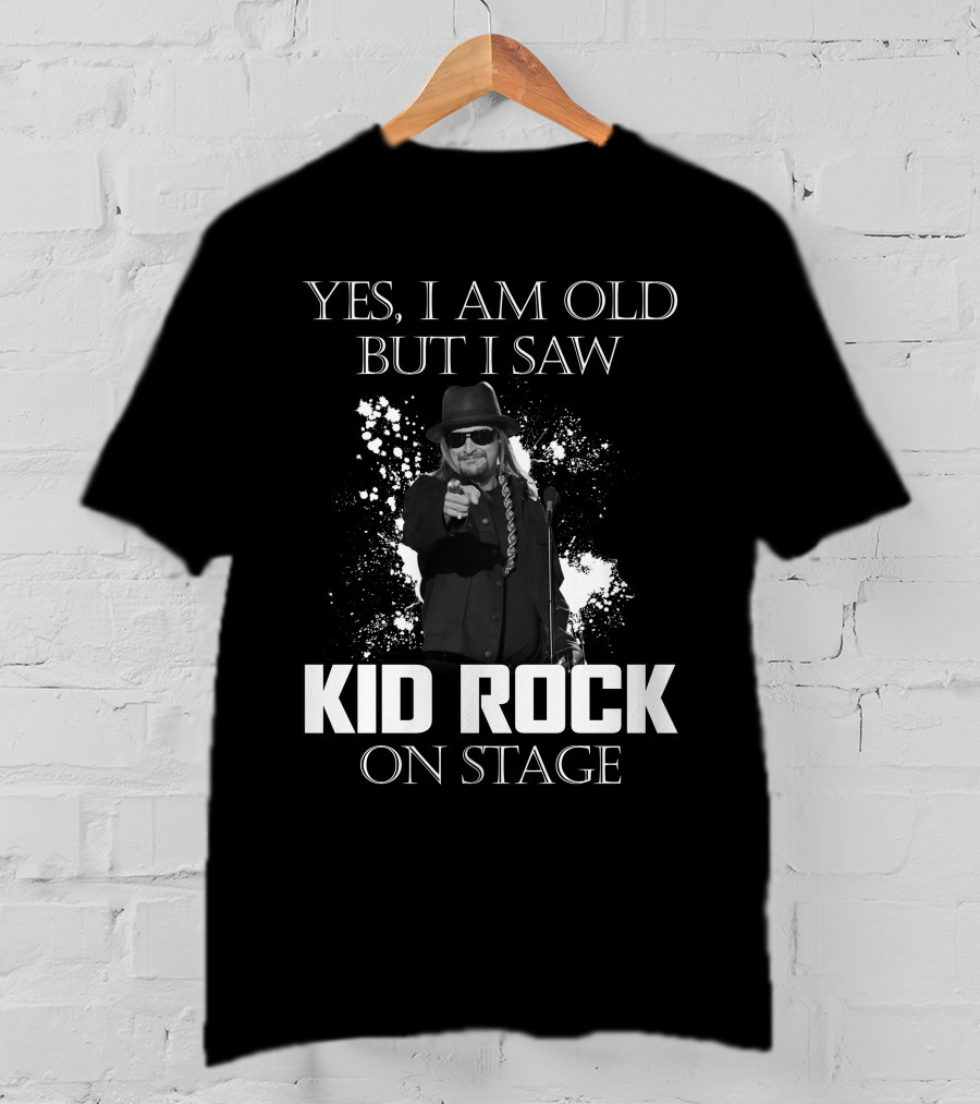 Yes I Am Old But I Saw Kid Rock On Stage T-Shirt