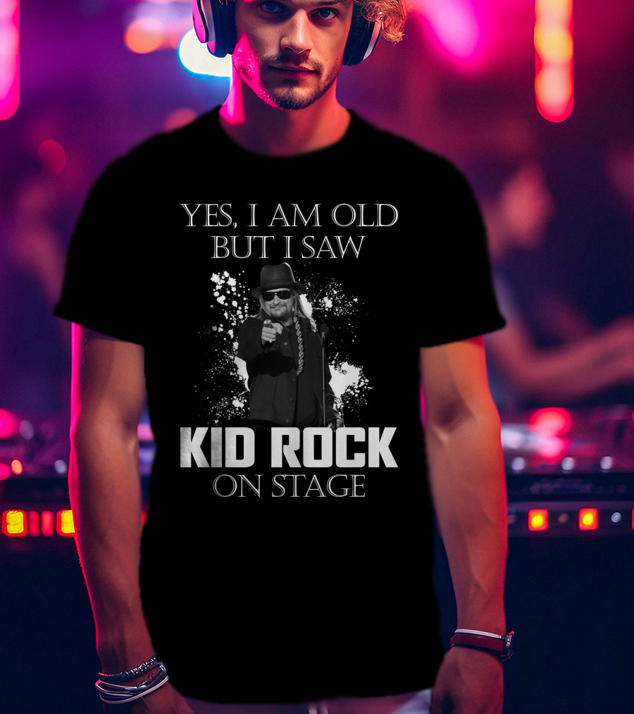 Yes I Am Old But I Saw Kid Rock On Stage T-Shirt