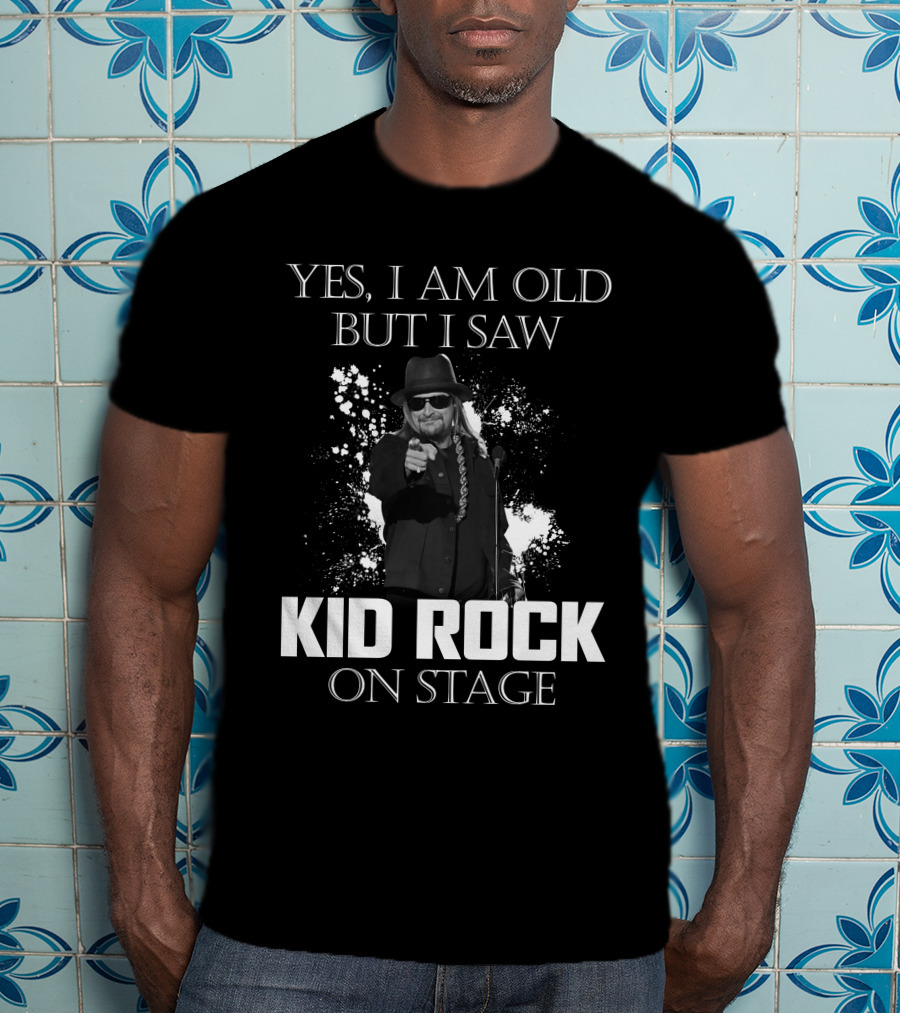 Yes I Am Old But I Saw Kid Rock On Stage T-Shirt