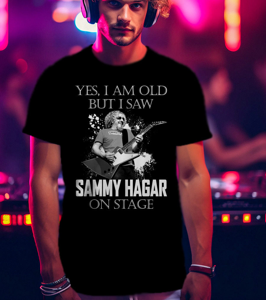 Yes I Am Old But I Saw Sammy Hagar On Stage T-Shirt