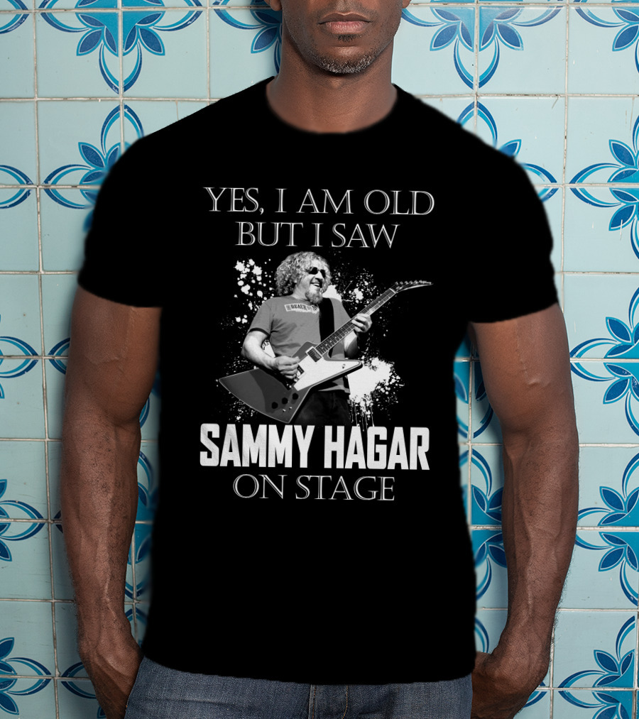 Yes I Am Old But I Saw Sammy Hagar On Stage T-Shirt