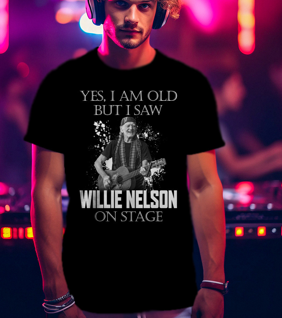 Yes I Am Old But I Saw Willie Nelson On Stage T-Shirt