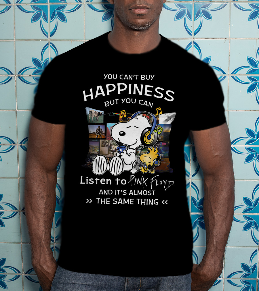 You Can't Buy Happiness But You Can Listen To Pink Floyd And It's Almost The Same Thing T-Shirt