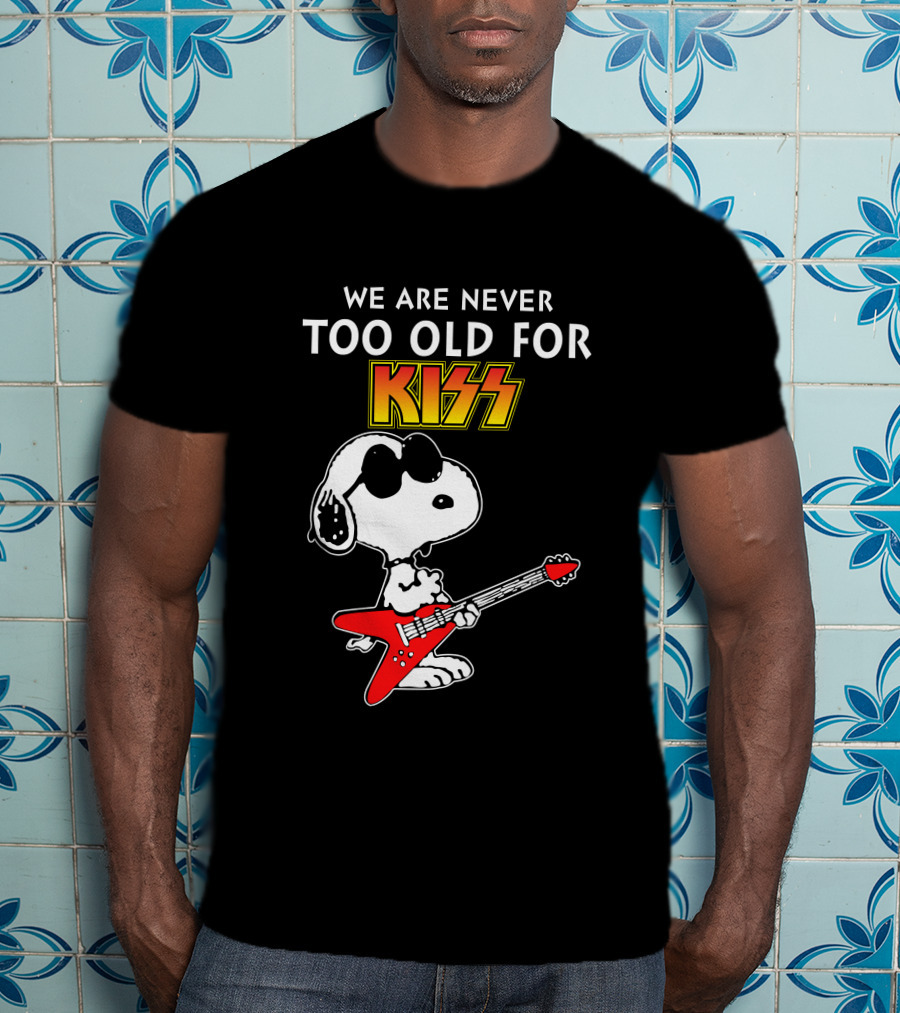 We Are Never Too Old For Kiss T-Shirt