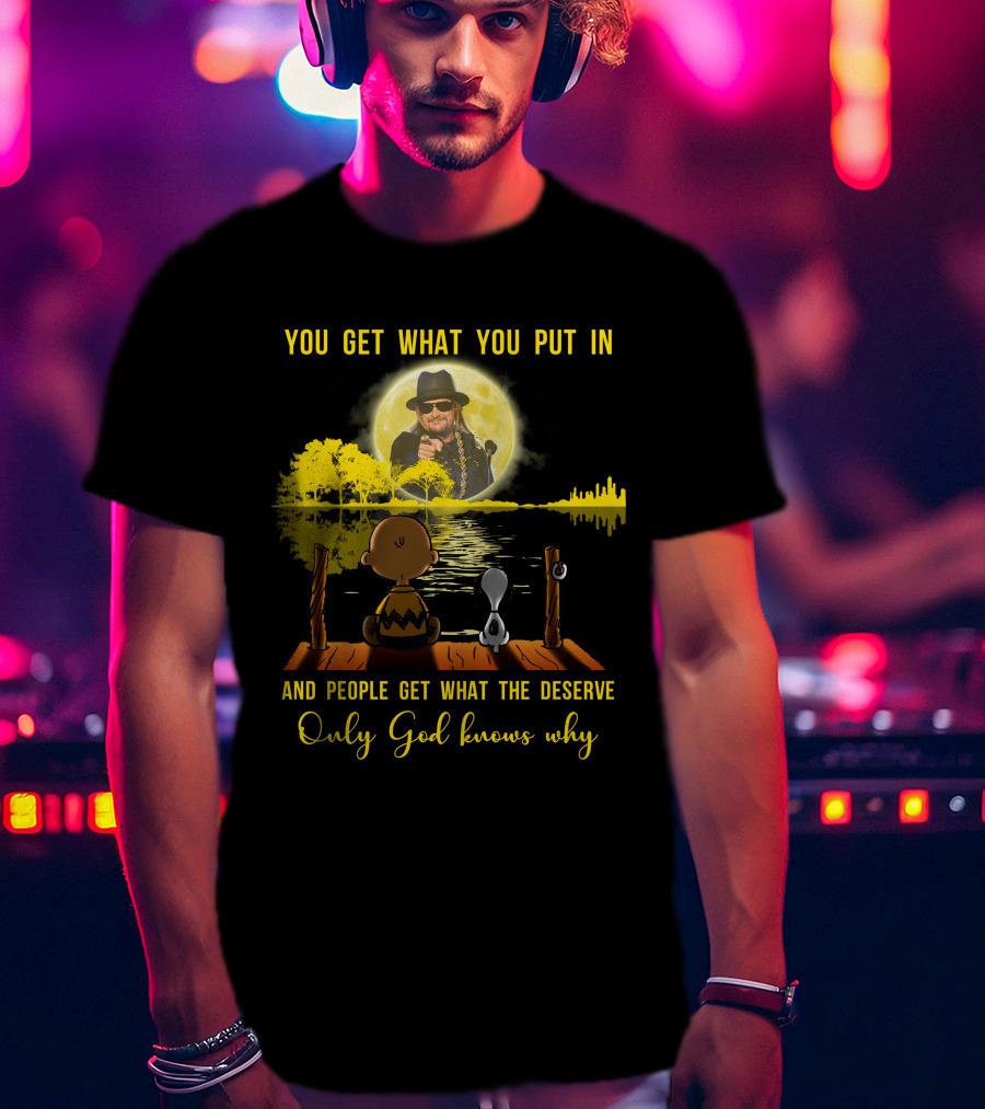 You Get What You Put IN Only God Knows Why Kid Rock Snoopy T-Shirt