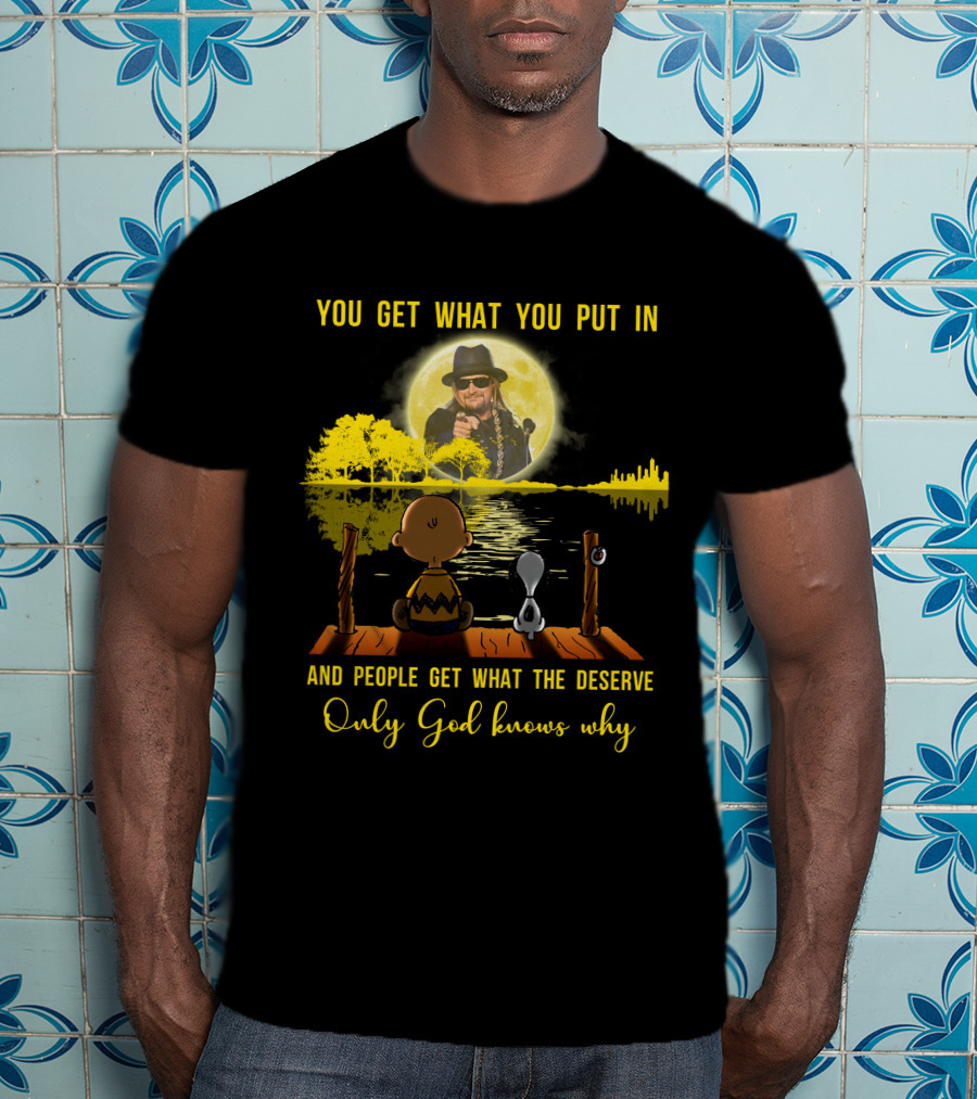 You Get What You Put IN Only God Knows Why Kid Rock Snoopy T-Shirt