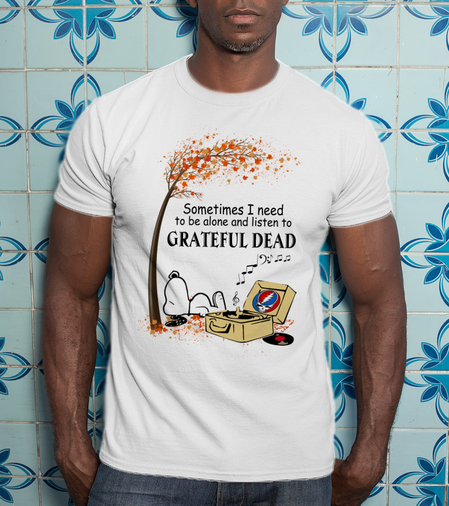 Sometimes I Need To Be Alone And Listen To Grateful Dead Snoopy T-Shirt