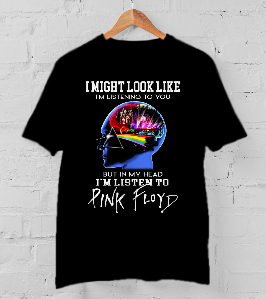 I Might Look Like I'm Listening But In My Head I'm Listening To Pink Floyd T-Shirt