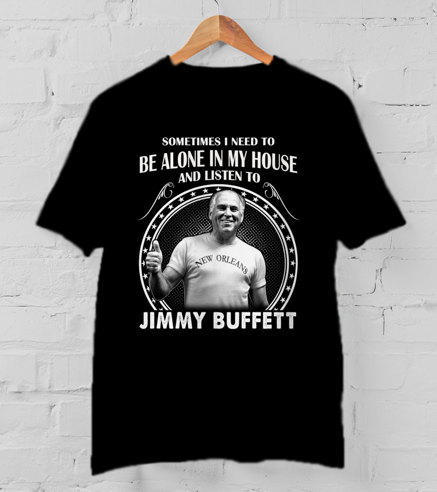 Sometimes I Need To Be Alone In My House And Listen To Jimmy Buffett New Orleans T-Shirt
