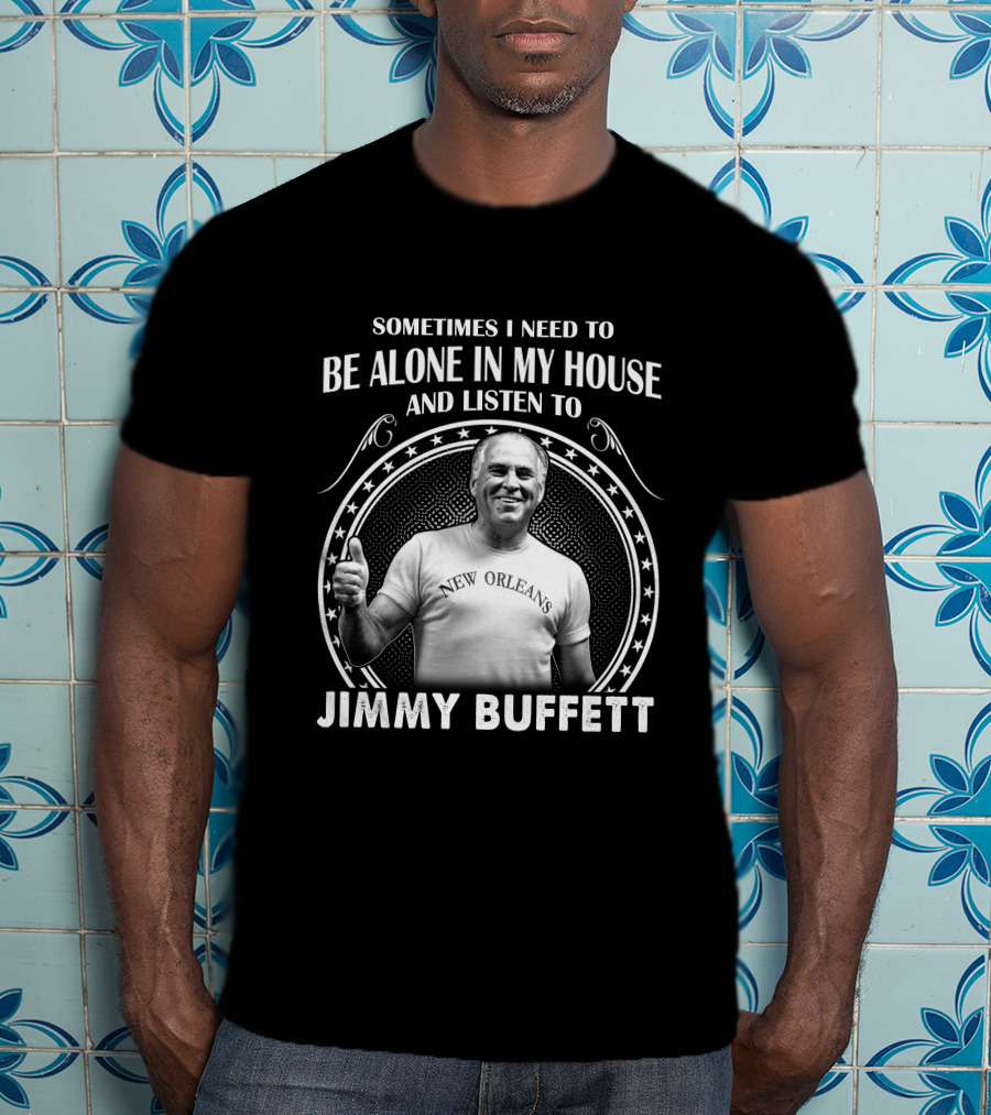 Sometimes I Need To Be Alone In My House And Listen To Jimmy Buffett New Orleans T-Shirt
