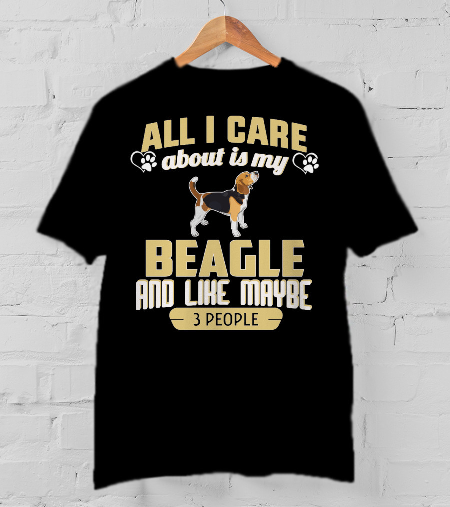 All I Care About Is My Beagle And Like Maybe 3 People T-Shirt