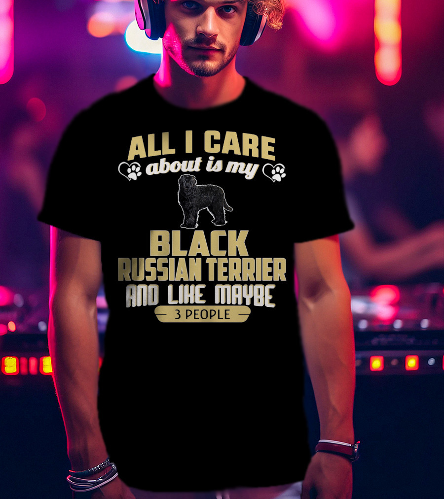 All I Care About Is My Black Russian Terrier And Like Maybe 3 People T-Shirt