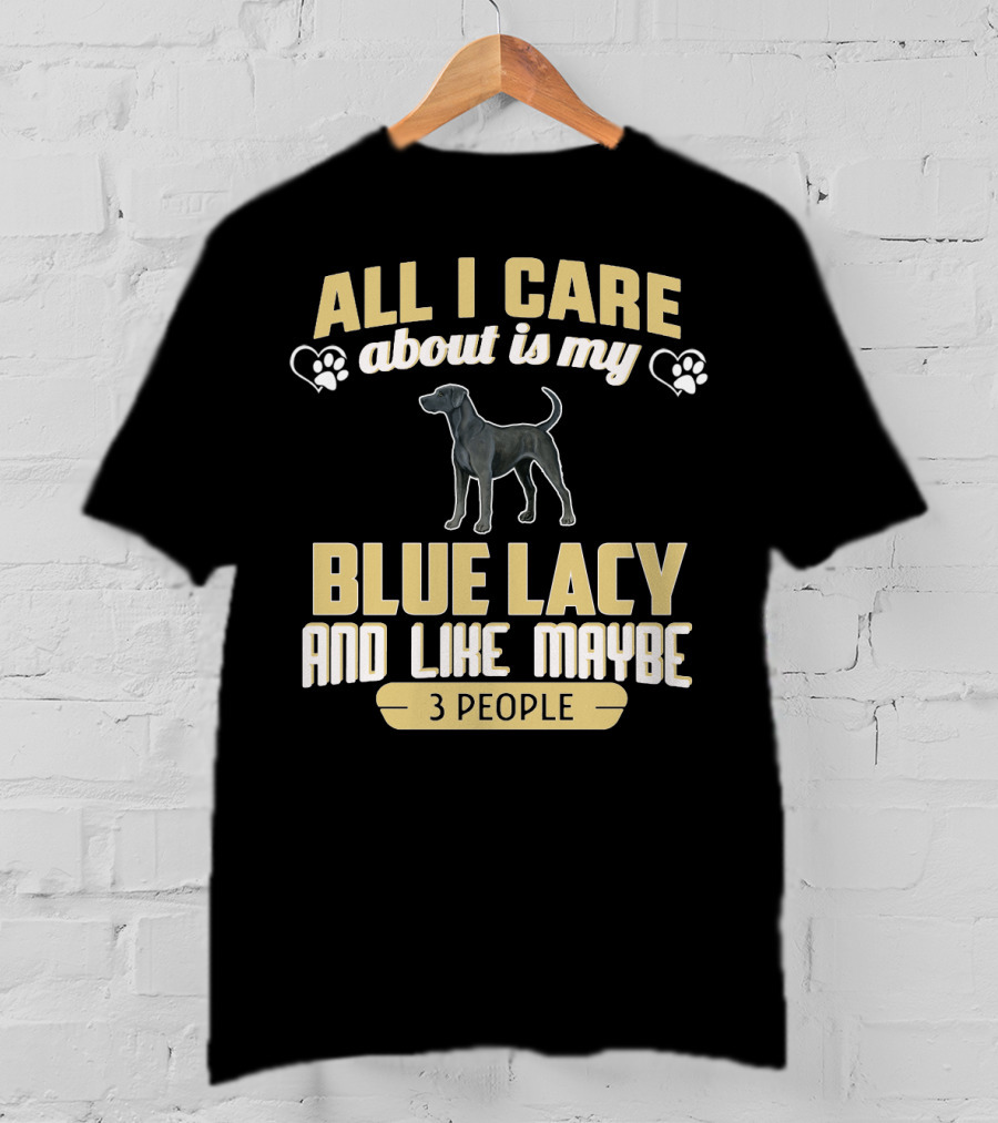 All I Care About Is My Blue Lacy And Like Maybe Three People T-Shirt
