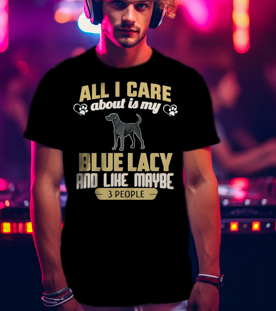 All I Care About Is My Blue Lacy And Like Maybe Three People T-Shirt