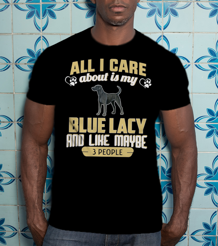 All I Care About Is My Blue Lacy And Like Maybe Three People T-Shirt
