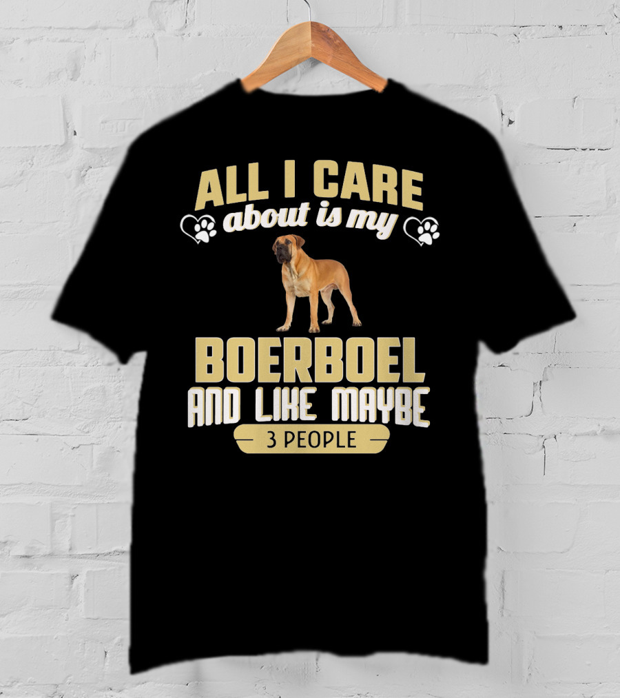 All I Care About Is My Boerboel And Like Maybe 3 People T-Shirt