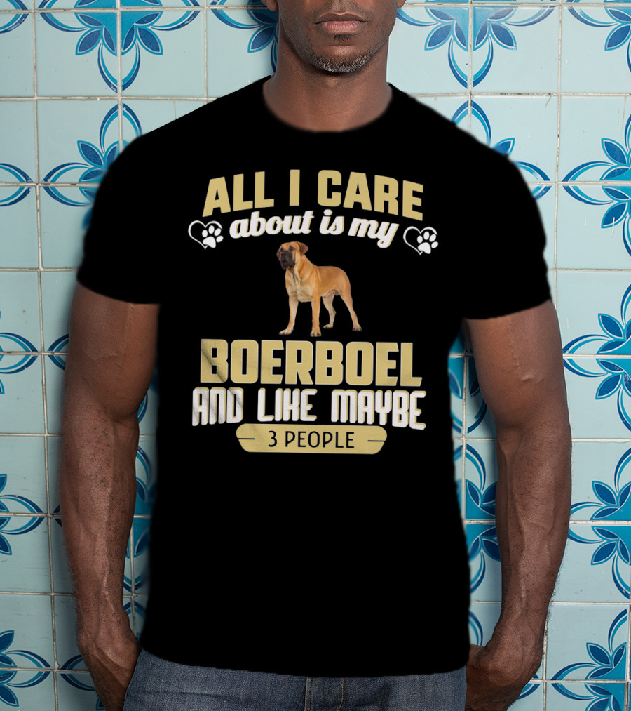 All I Care About Is My Boerboel And Like Maybe 3 People T-Shirt