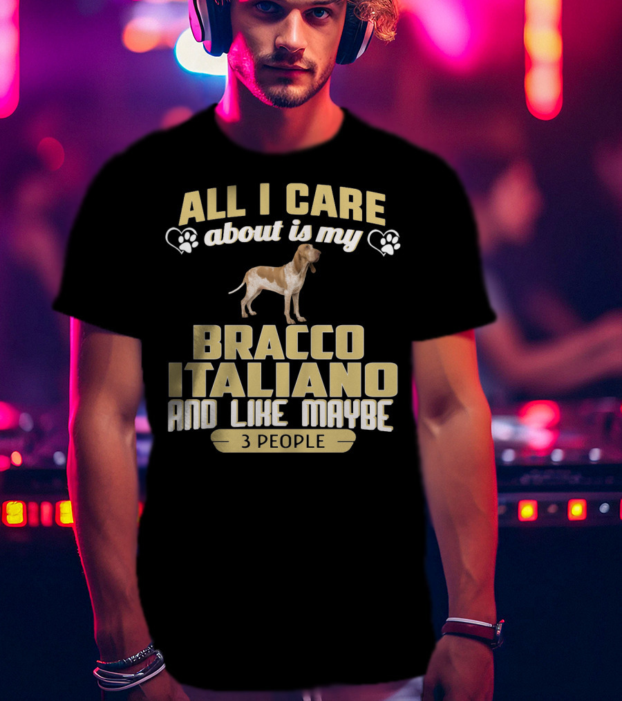 All I Care About Is My Bracco Italiano And Like Maybe 3 People T-Shirt