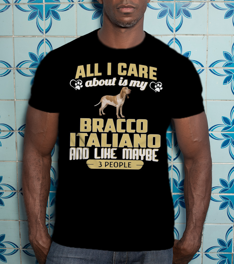 All I Care About Is My Bracco Italiano And Like Maybe 3 People T-Shirt