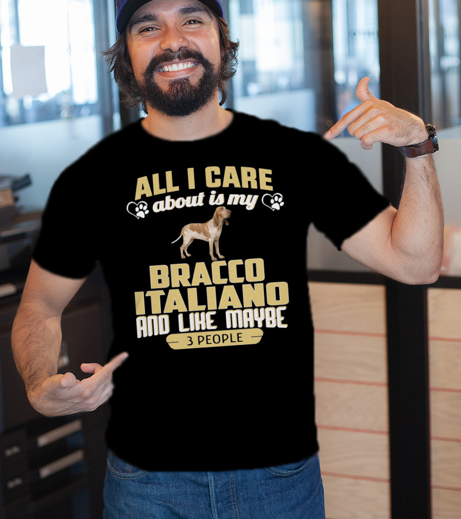 All I Care About Is My Bracco Italiano And Like Maybe 3 People T-Shirt