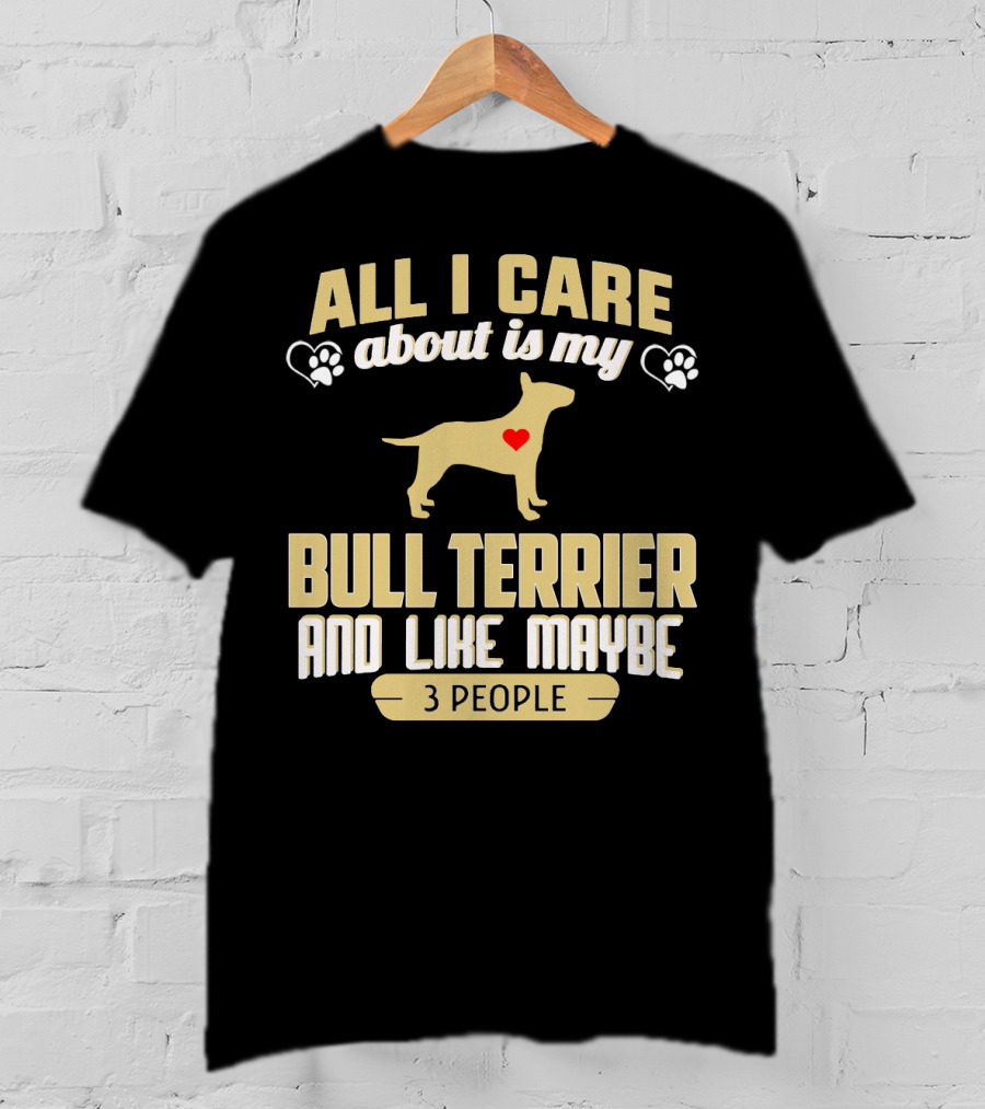 All I Care About Is My Bull Terrier And Like Maybe 3 People With Heart And Paw Print Symbols T-Shirt