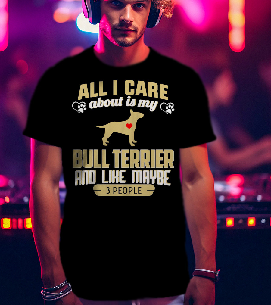 All I Care About Is My Bull Terrier And Like Maybe 3 People With Heart And Paw Print Symbols T-Shirt