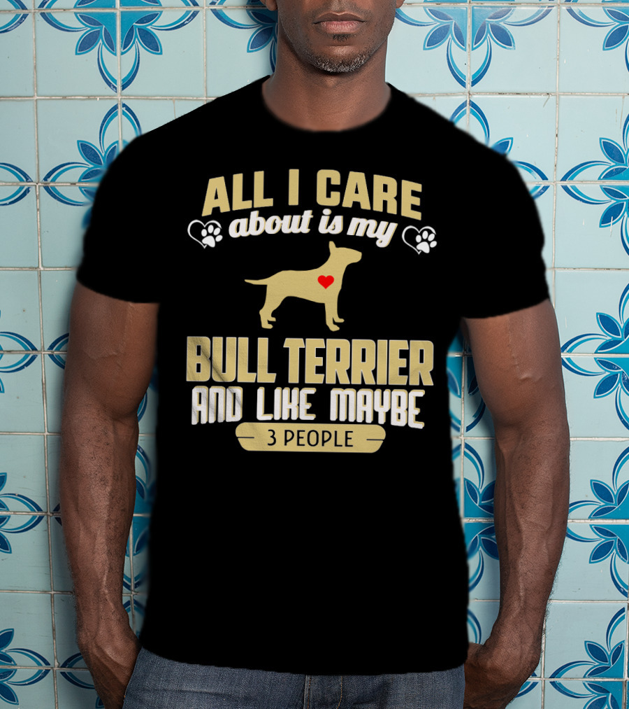 All I Care About Is My Bull Terrier And Like Maybe 3 People With Heart And Paw Print Symbols T-Shirt