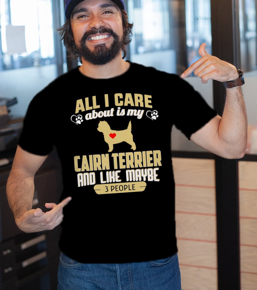All I Care About Is My Cairn Terrier And Like Maybe 3 People T-Shirt