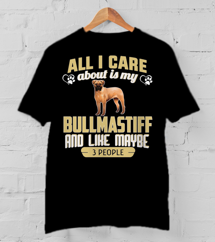 All I Care About Is My Bullmastiff And Like Maybe 3 People T-Shirt