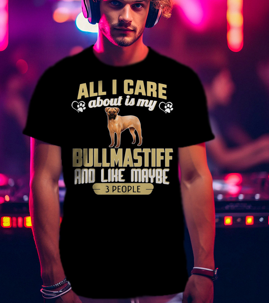 All I Care About Is My Bullmastiff And Like Maybe 3 People T-Shirt