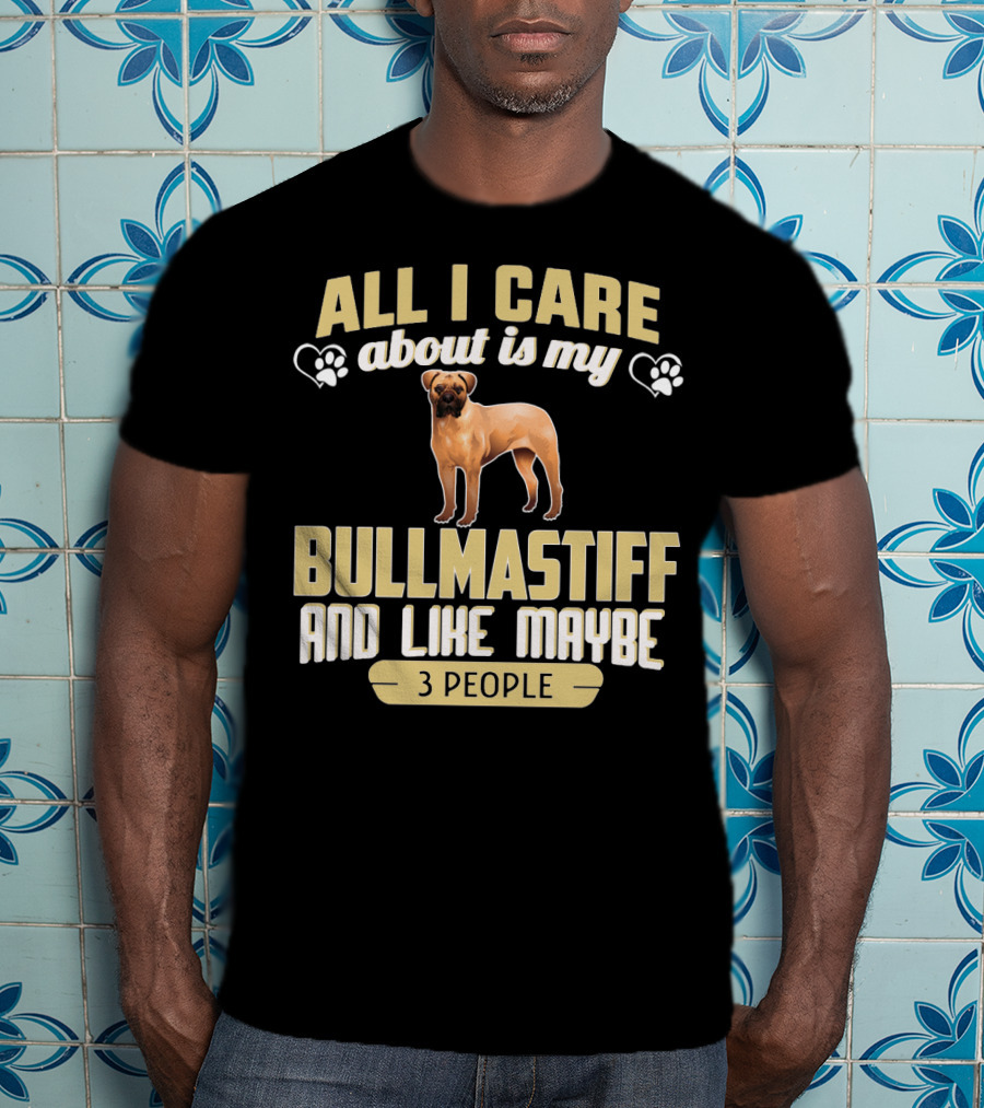 All I Care About Is My Bullmastiff And Like Maybe 3 People T-Shirt