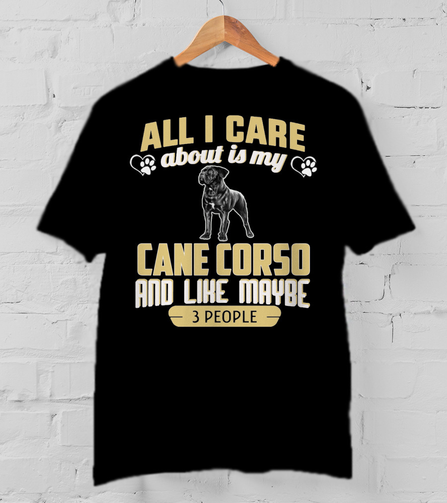 All I Care About Is My Cane Corso And Like Maybe 3 People T-Shirt