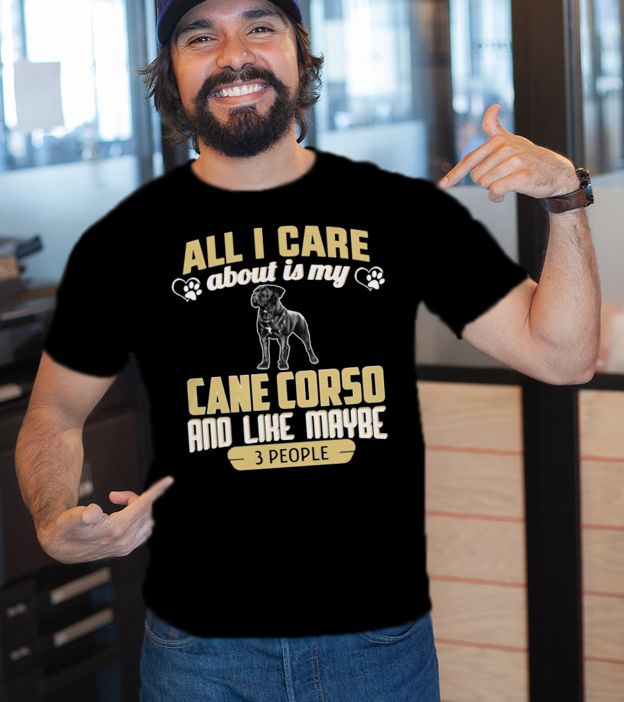 All I Care About Is My Cane Corso And Like Maybe 3 People T-Shirt