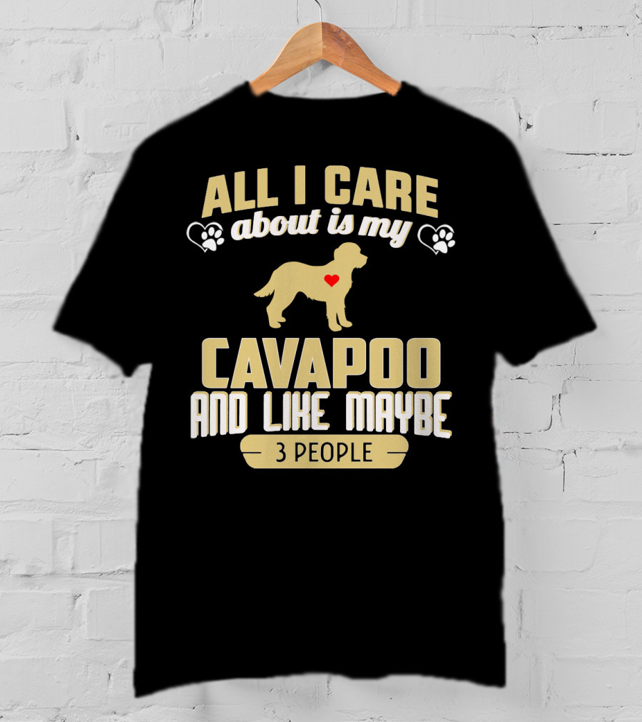 All I Care About Is My Cavapoo And Like Maybe 3 People T-Shirt