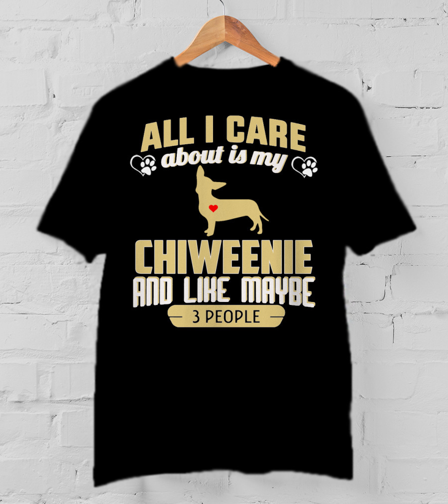 All I Care About Is My Chiweenie And Like Maybe 3 People With Heart And Paw Prints T-Shirt