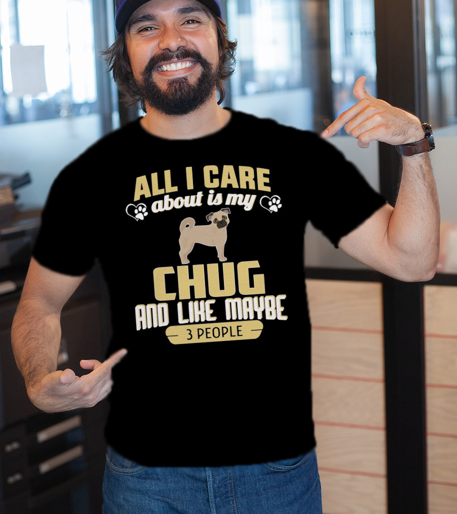 All I Care About Is My Chug And Like Maybe 3 People T-Shirt