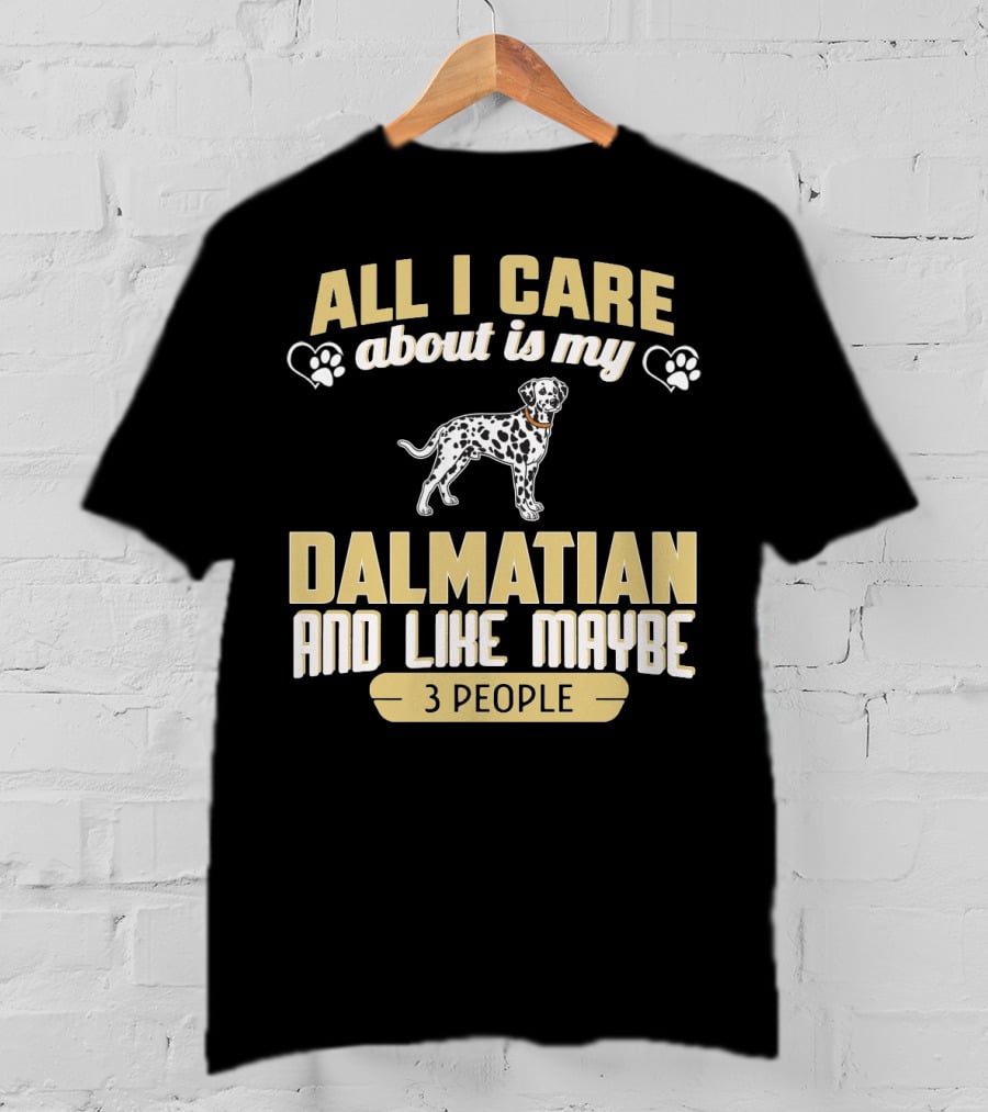 All I Care About Is My Dalmatian And Like Maybe 3 People T-Shirt