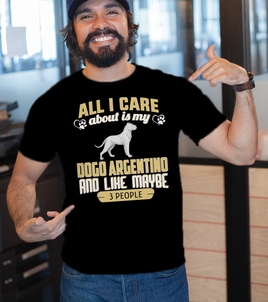 All I Care About Is My Dogo Argentino And Like Maybe 3 People T-Shirt