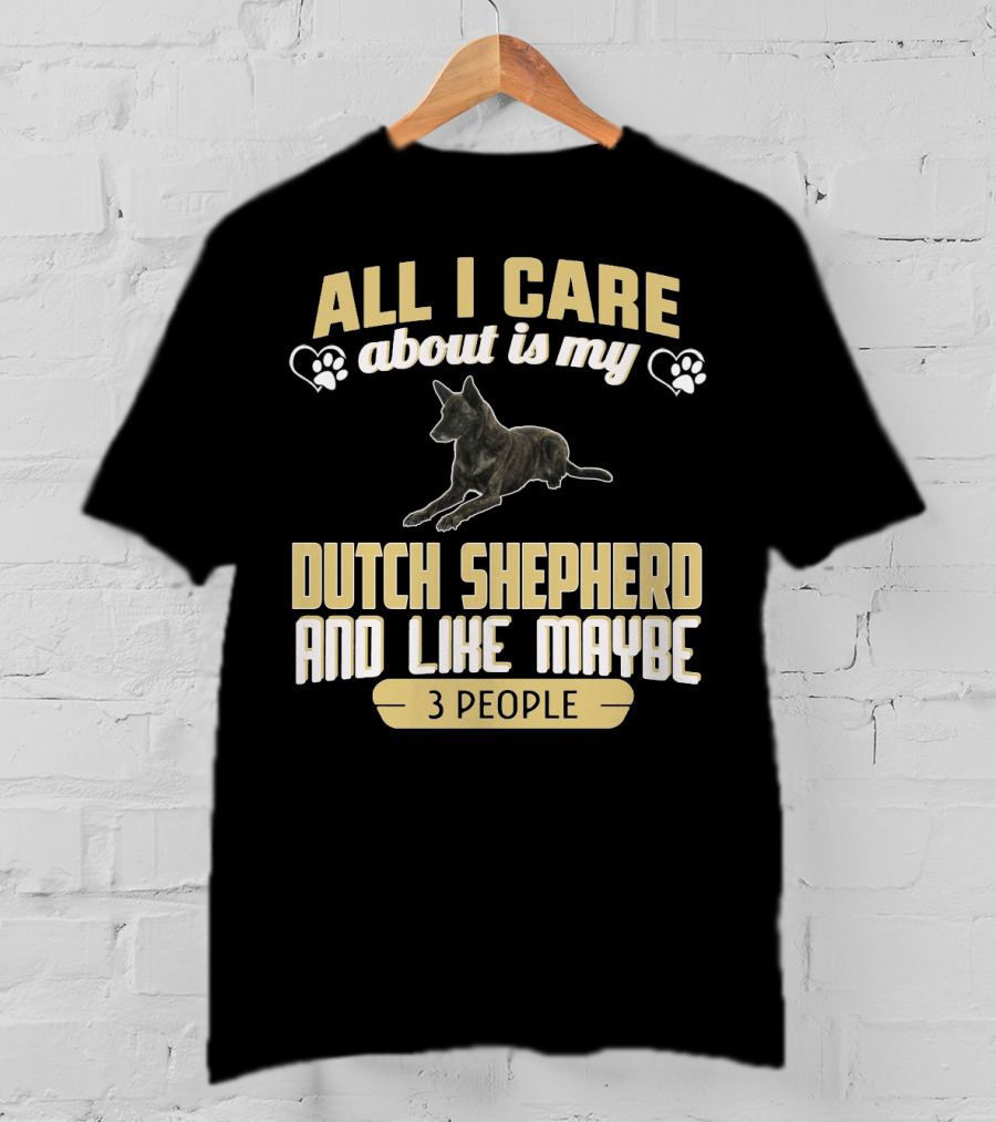 All I Care About Is My Dutch Shepherd And Like Maybe 3 People T-Shirt
